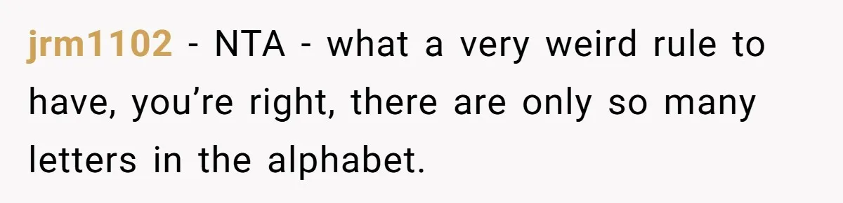 jrm1102 - NTA - what a very weird rule to have, you’re right, there are only so many letters in the alphabet.