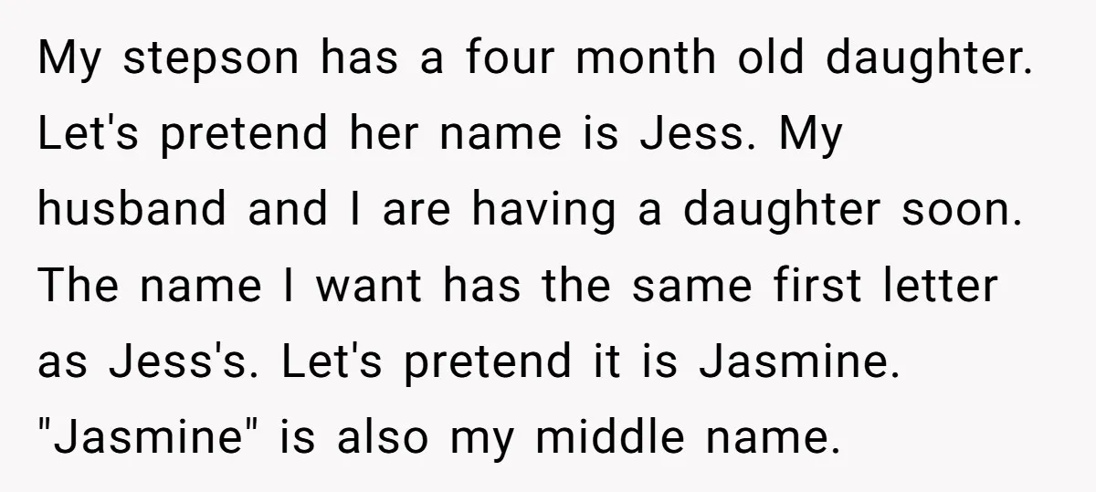 My stepson has a four month old daughter. Let's pretend her name is Jess. My husband and I are having a daughter soon. The name I want has the same...