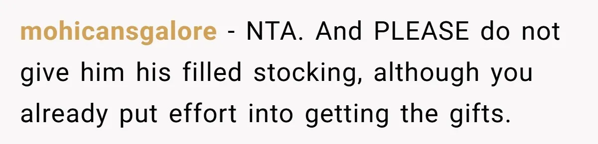 mohicansgalore − NTA. And PLEASE do not give him his filled stocking, although you already put effort into getting the gifts.