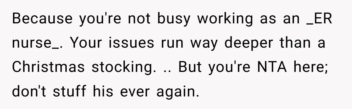 Because you're not busy working as an _ER nurse_. Your issues run way deeper than a Christmas stocking. .. But you're NTA here; don't stuff his ever again.