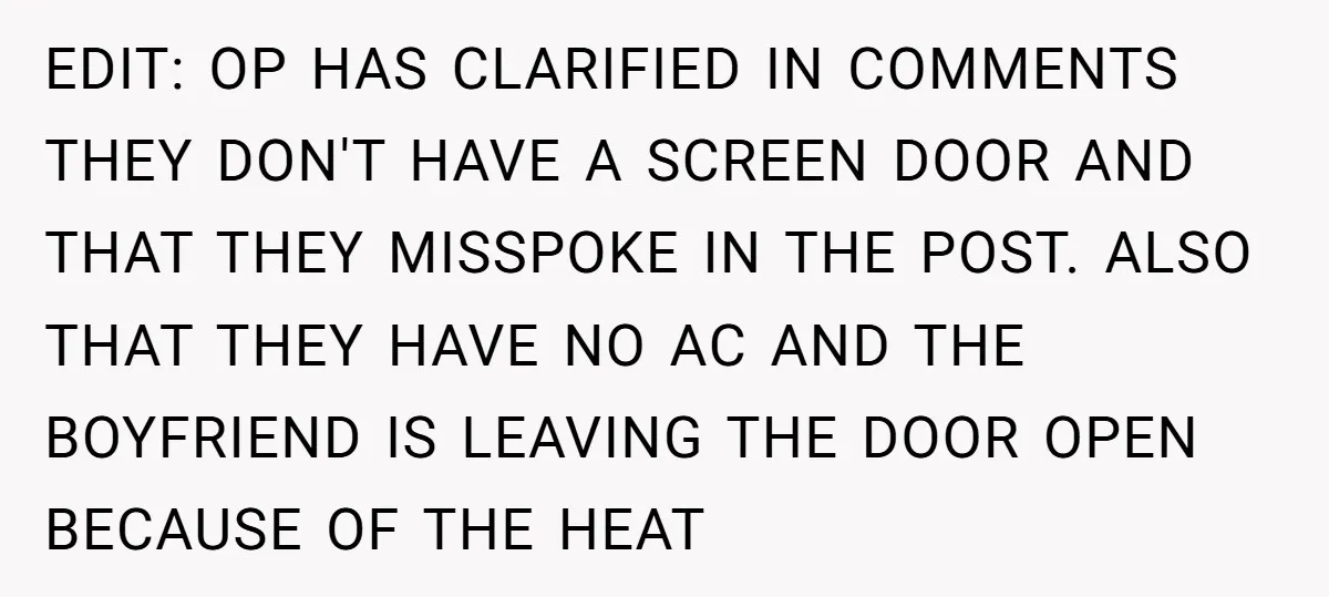 EDIT: OP HAS CLARIFIED IN COMMENTS THEY DON'T HAVE A SCREEN DOOR AND THAT THEY MISSPOKE IN THE POST. ALSO THAT THEY HAVE NO AC AND THE BOYFRIEND IS LEAVING...