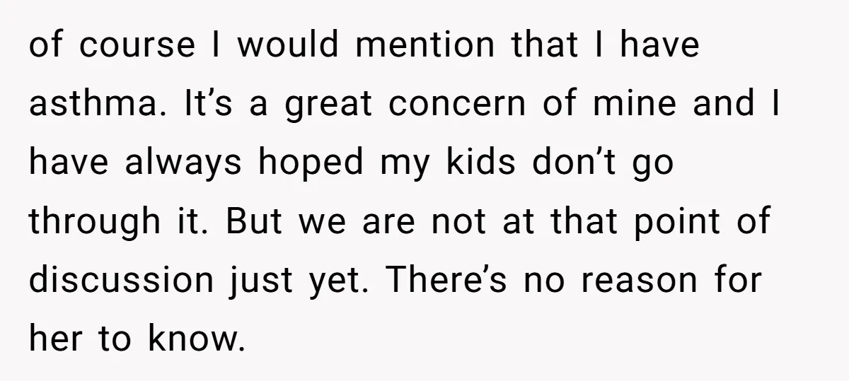 of course I would mention that I have asthma. It’s a great concern of mine and I have always hoped my kids don’t go through it. But we are not...