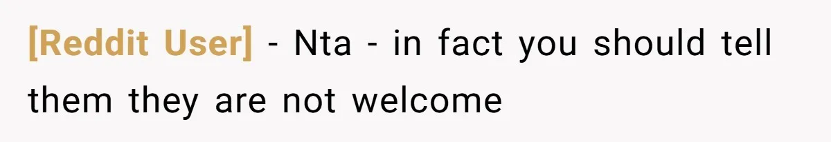 [Reddit User] − Nta - in fact you should tell them they are not welcome