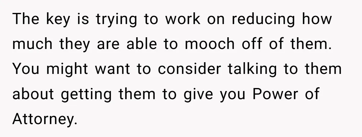 The key is trying to work on reducing how much they are able to mooch off of them. You might want to consider talking to them about getting them to...