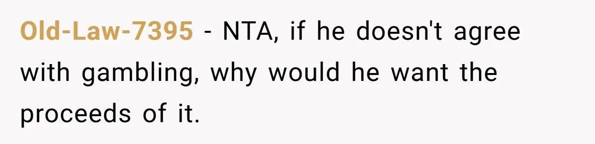 Old-Law-7395 − NTA, if he doesn't agree with gambling, why would he want the proceeds of it.