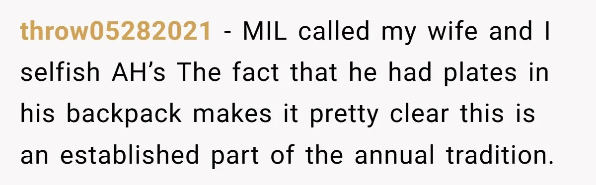 throw05282021 − MIL called my wife and I selfish AH’s The fact that he had plates in his backpack makes it pretty clear this is an established part of the...