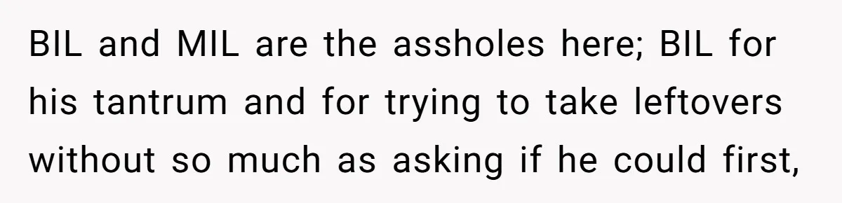 BIL and MIL are the assholes here; BIL for his tantrum and for trying to take leftovers without so much as asking if he could first,