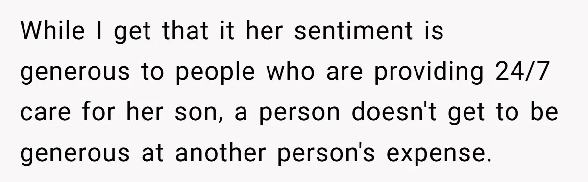 While I get that it her sentiment is generous to people who are providing 24/7 care for her son, a person doesn't get to be generous at another person's expense.