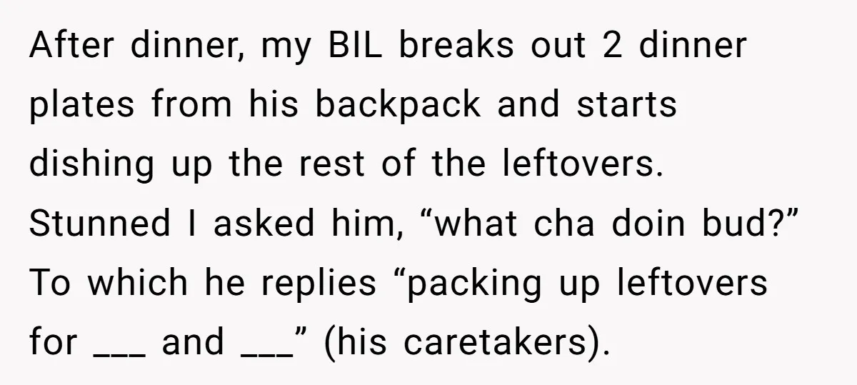 After dinner, my BIL breaks out 2 dinner plates from his backpack and starts dishing up the rest of the leftovers. Stunned I asked him, “what cha doin bud?” To...