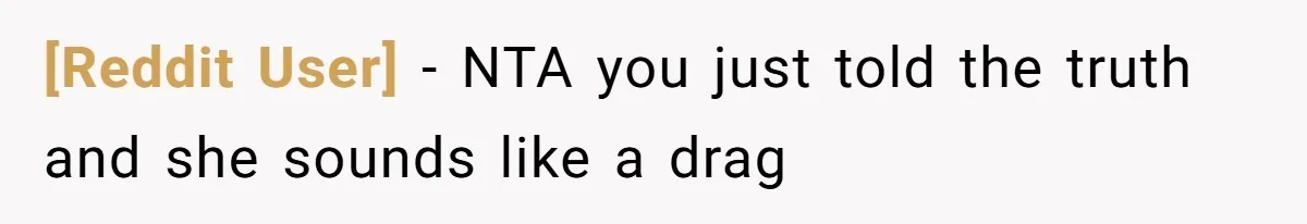 [Reddit User] − NTA you just told the truth and she sounds like a drag