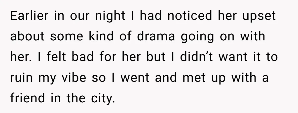 Earlier in our night I had noticed her upset about some kind of drama going on with her. I felt bad for her but I didn’t want it to ruin...