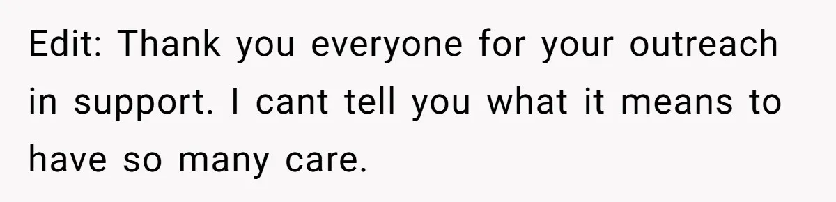 Edit: Thank you everyone for your outreach in support. I cant tell you what it means to have so many care.