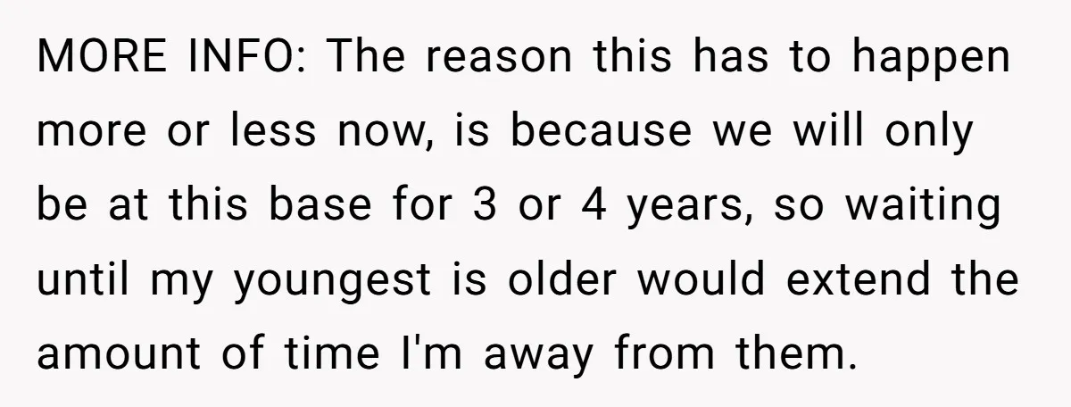 MORE INFO: The reason this has to happen more or less now, is because we will only be at this base for 3 or 4 years, so waiting until my...