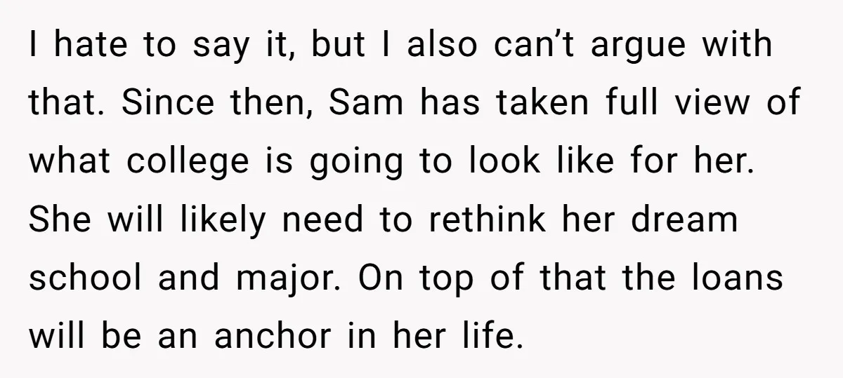 I hate to say it, but I also can’t argue with that. Since then, Sam has taken full view of what college is going to look like for her. She...
