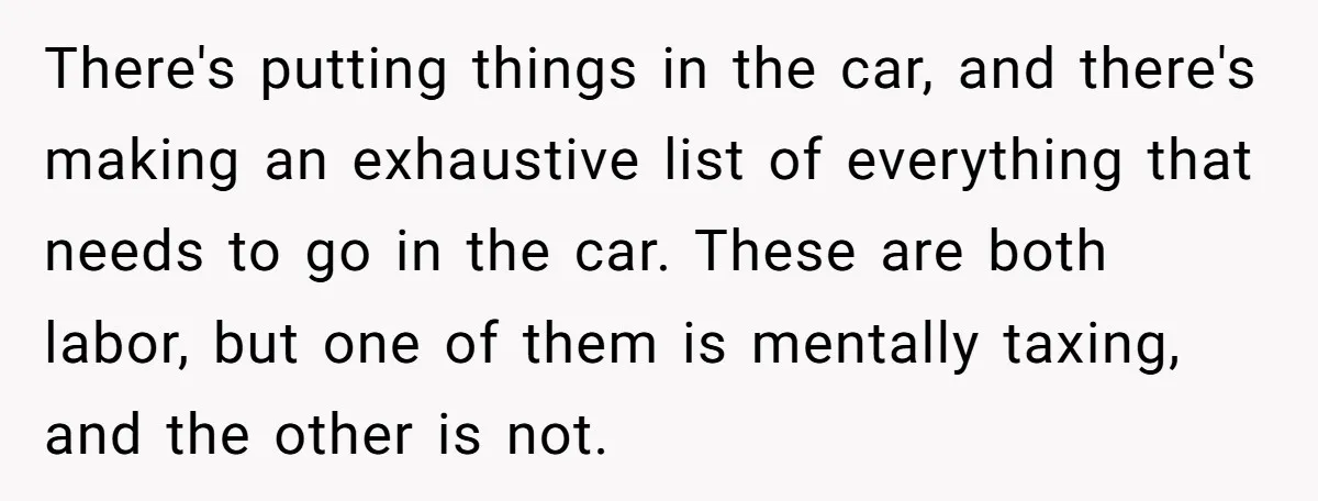 There's putting things in the car, and there's making an exhaustive list of everything that needs to go in the car. These are both labor, but one of them is...