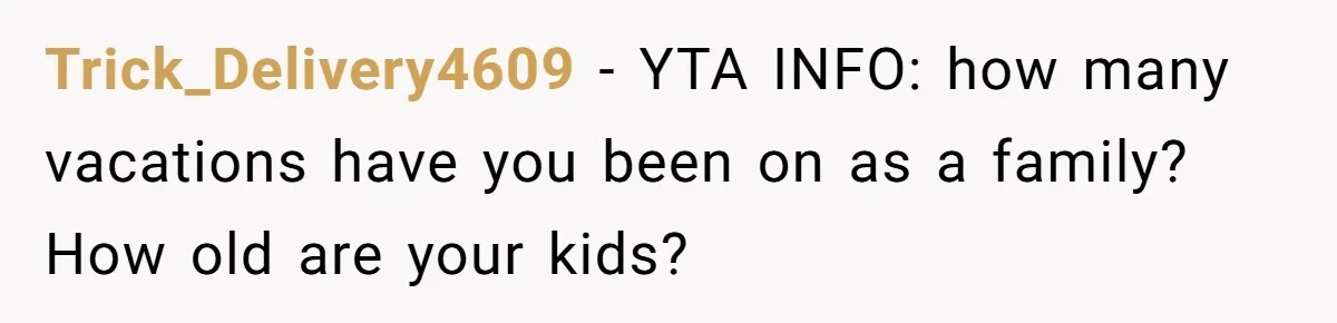 Trick_Delivery4609 − YTA INFO: how many vacations have you been on as a family? How old are your kids?