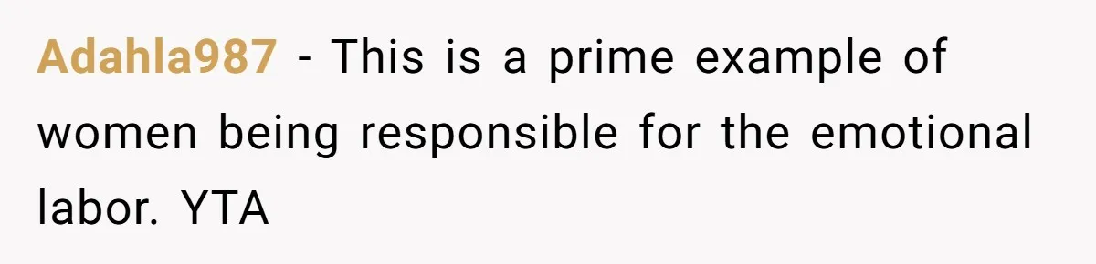 Adahla987 − This is a prime example of women being responsible for the emotional labor. YTA