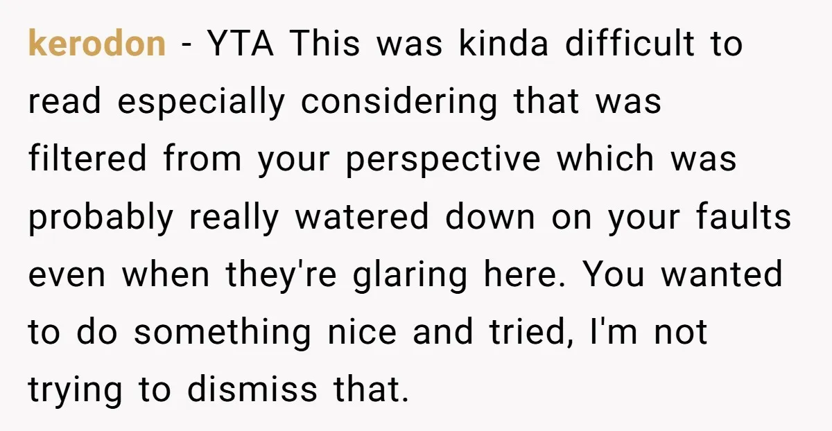 kerodon - YTA This was kinda difficult to read especially considering that was filtered from your perspective which was probably really watered down on your faults even when they're glaring...