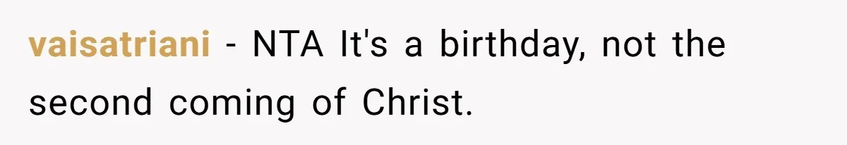 vaisatriani − NTA It's a birthday, not the second coming of Christ.