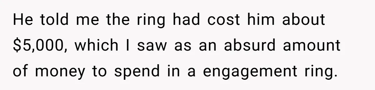 He told me the ring had cost him about $5,000, which I saw as an absurd amount of money to spend in a engagement ring.