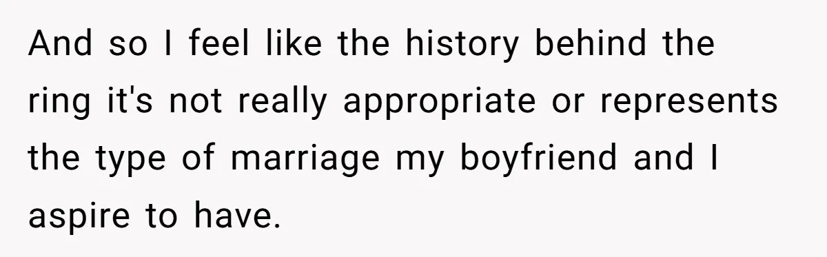 And so I feel like the history behind the ring it's not really appropriate or represents the type of marriage my boyfriend and I aspire to have.