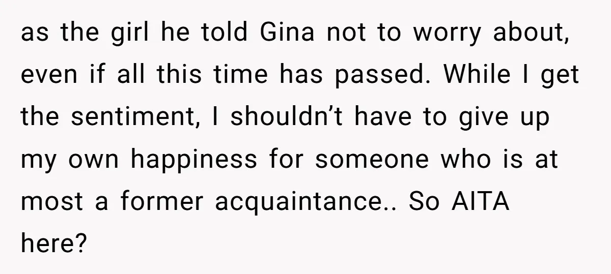 as the girl he told Gina not to worry about, even if all this time has passed. While I get the sentiment, I shouldn’t have to give up my own...