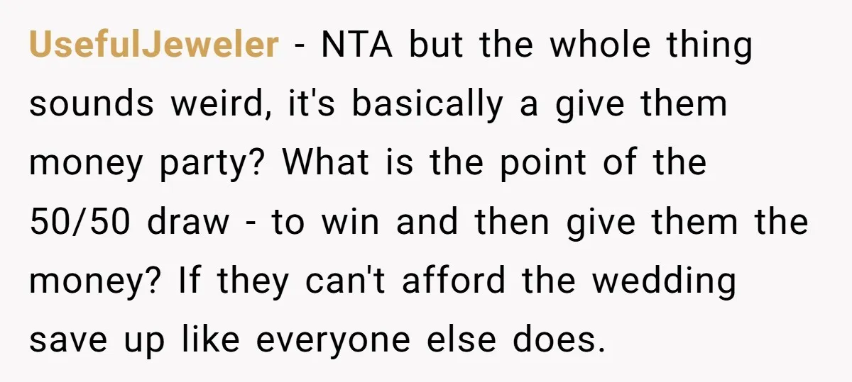 UsefulJeweler − NTA but the whole thing sounds weird, it's basically a give them money party? What is the point of the 50/50 draw - to win and then give...