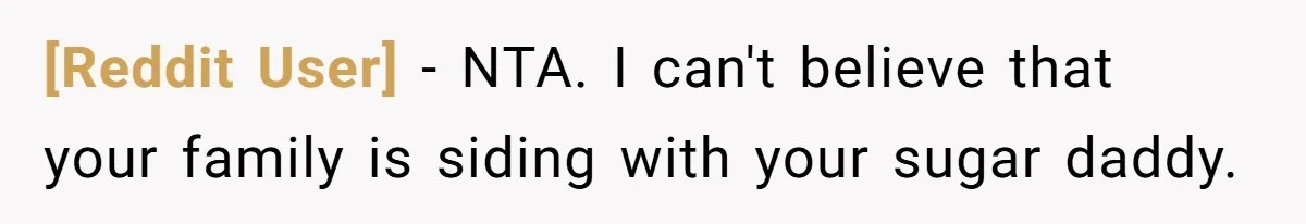 [Reddit User] − NTA. I can't believe that your family is siding with your sugar daddy.