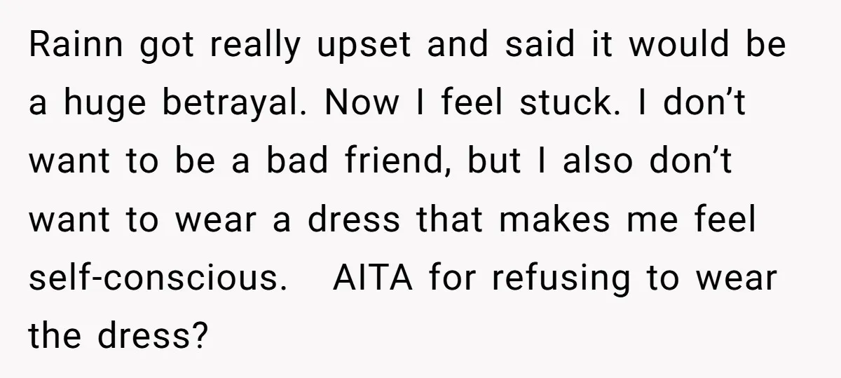 Rainn got really upset and said it would be a huge betrayal. Now I feel stuck. I don’t want to be a bad friend, but I also don’t want to...