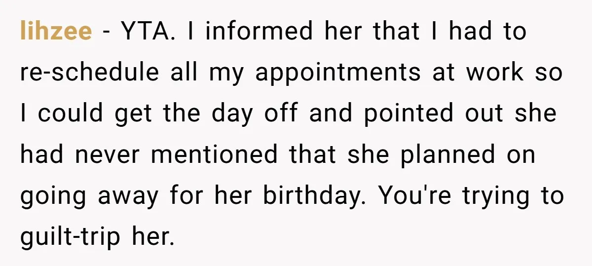 lihzee − YTA. I informed her that I had to re-schedule all my appointments at work so I could get the day off and pointed out she had never mentioned...