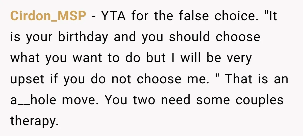 Cirdon_MSP − YTA for the false choice. "It is your birthday and you should choose what you want to do but I will be very upset if you do not...