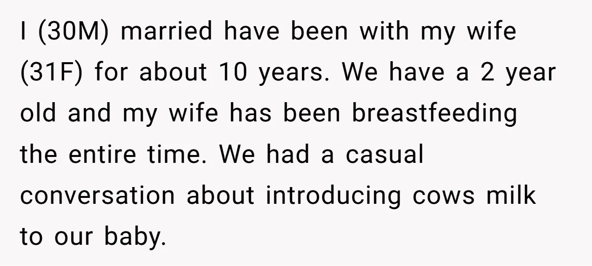 I (30M) married have been with my wife (31F) for about 10 years. We have a 2 year old and my wife has been breastfeeding the entire time. We had...