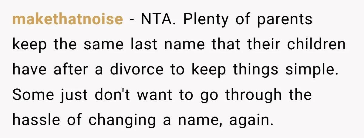 makethatnoise − NTA. Plenty of parents keep the same last name that their children have after a divorce to keep things simple. Some just don't want to go through the...