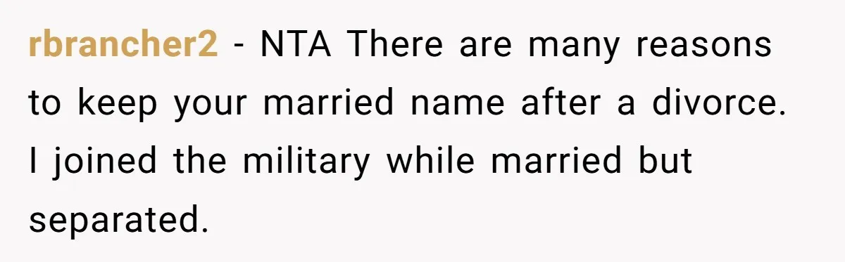 rbrancher2 − NTA There are many reasons to keep your married name after a divorce. I joined the military while married but separated.