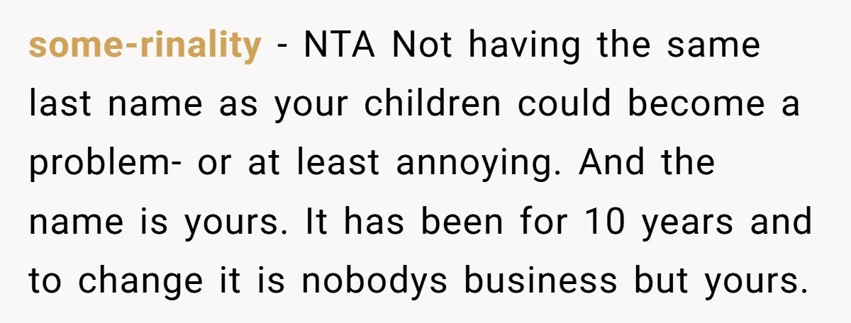 some-rinality − NTA Not having the same last name as your children could become a problem- or at least annoying. And the name is yours. It has been for 10...