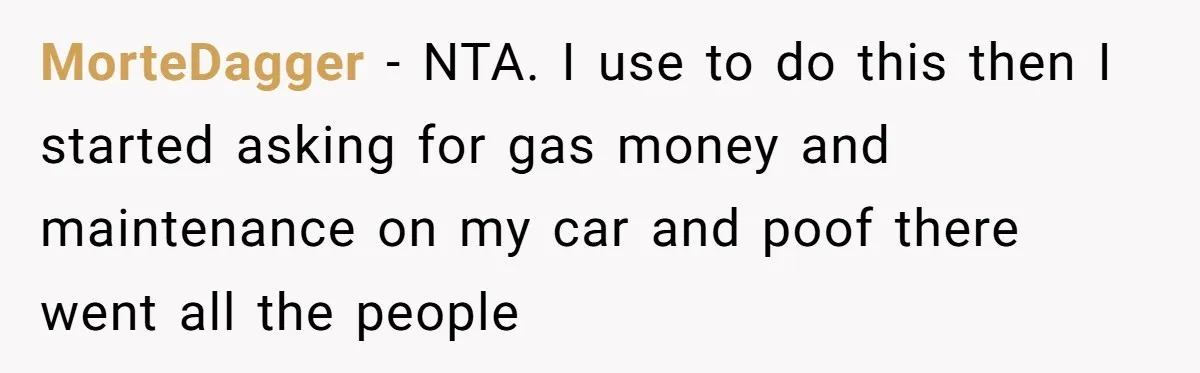 MorteDagger − NTA. I use to do this then I started asking for gas money and maintenance on my car and poof there went all the people