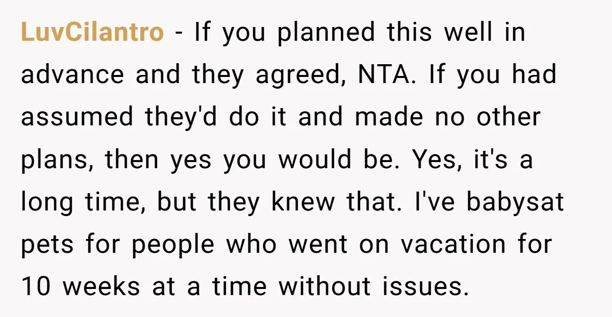 LuvCilantro − If you planned this well in advance and they agreed, NTA. If you had assumed they'd do it and made no other plans, then yes you would be....