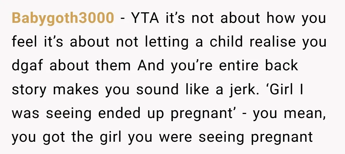 Babygoth3000 - YTA it’s not about how you feel it’s about not letting a child realise you dgaf about them And you’re entire back story makes you sound like a...