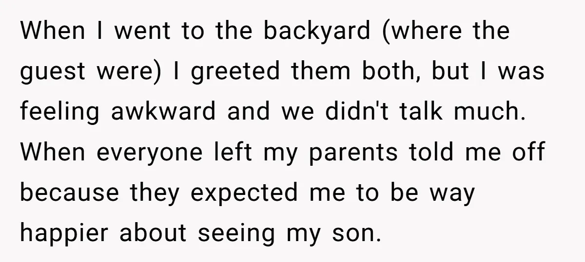 When I went to the backyard (where the guest were) I greeted them both, but I was feeling awkward and we didn't talk much. When everyone left my parents told...