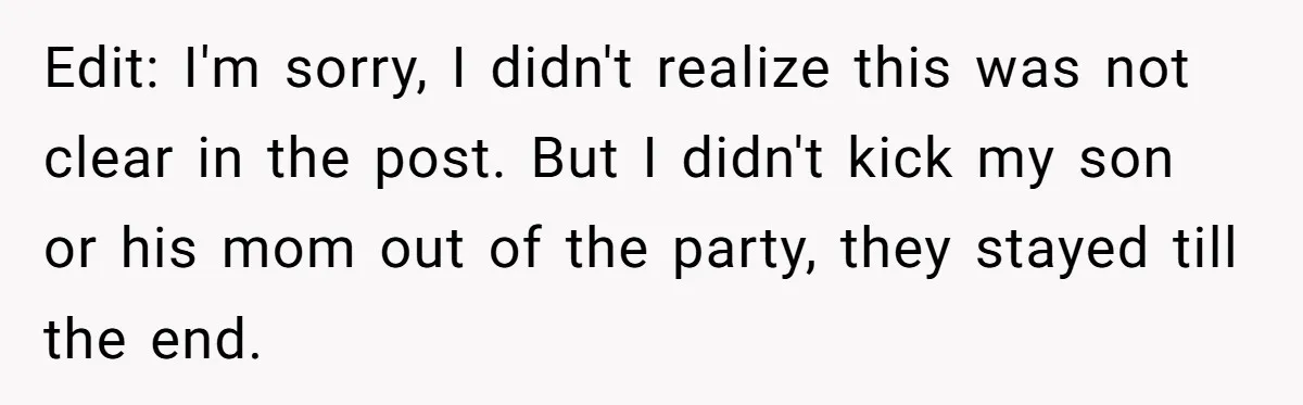 Edit: I'm sorry, I didn't realize this was not clear in the post. But I didn't kick my son or his mom out of the party, they stayed till the...