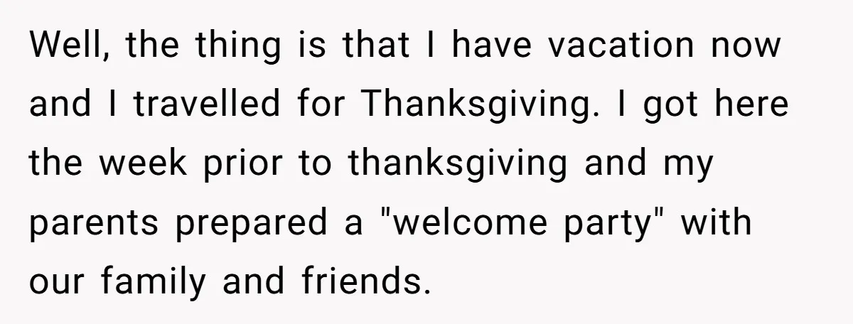 Well, the thing is that I have vacation now and I travelled for Thanksgiving. I got here the week prior to thanksgiving and my parents prepared a "welcome party" with...