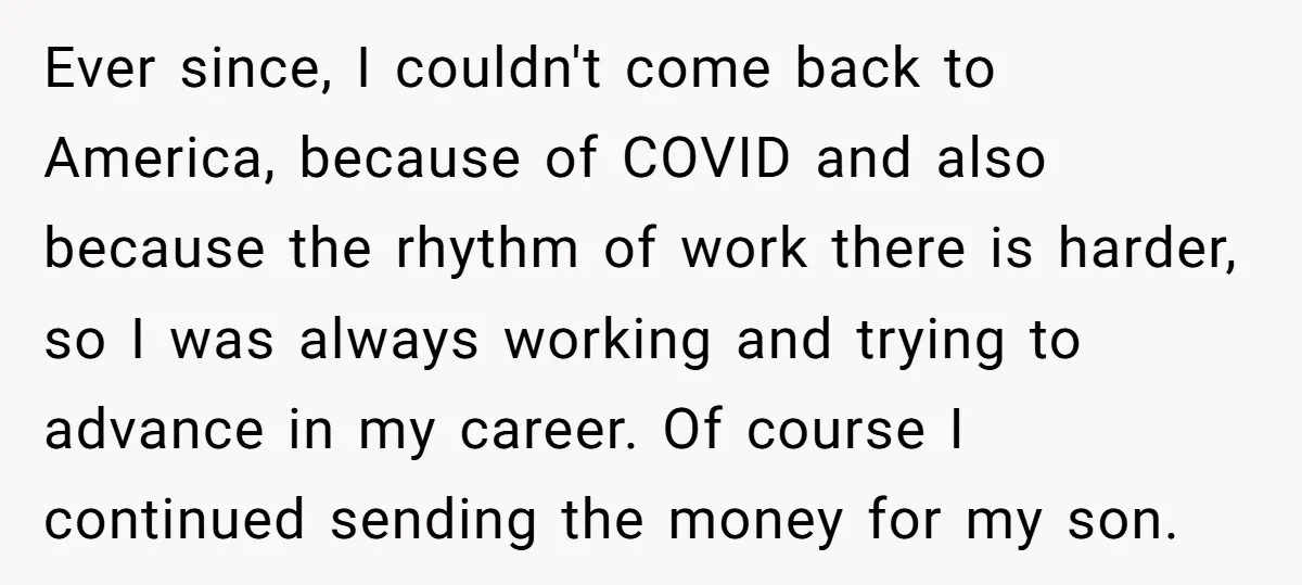 Ever since, I couldn't come back to America, because of COVID and also because the rhythm of work there is harder, so I was always working and trying to advance...