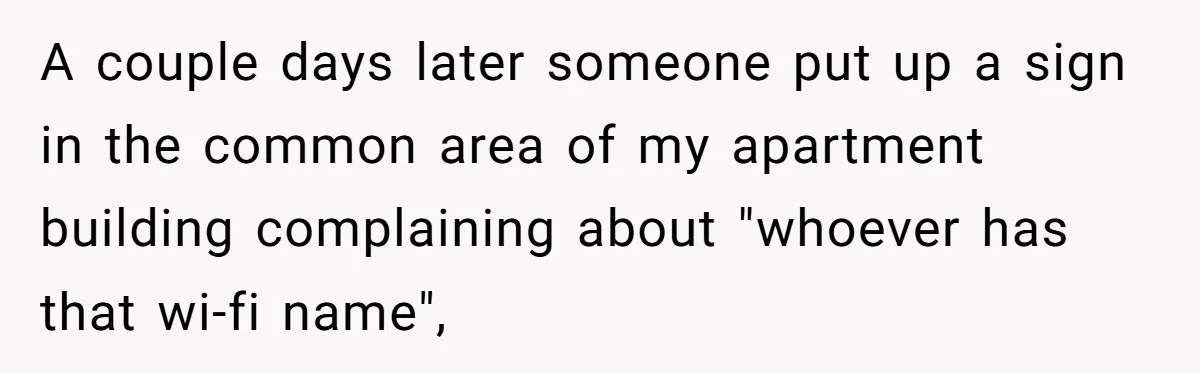 A couple days later someone put up a sign in the common area of my apartment building complaining about "whoever has that wi-fi name",