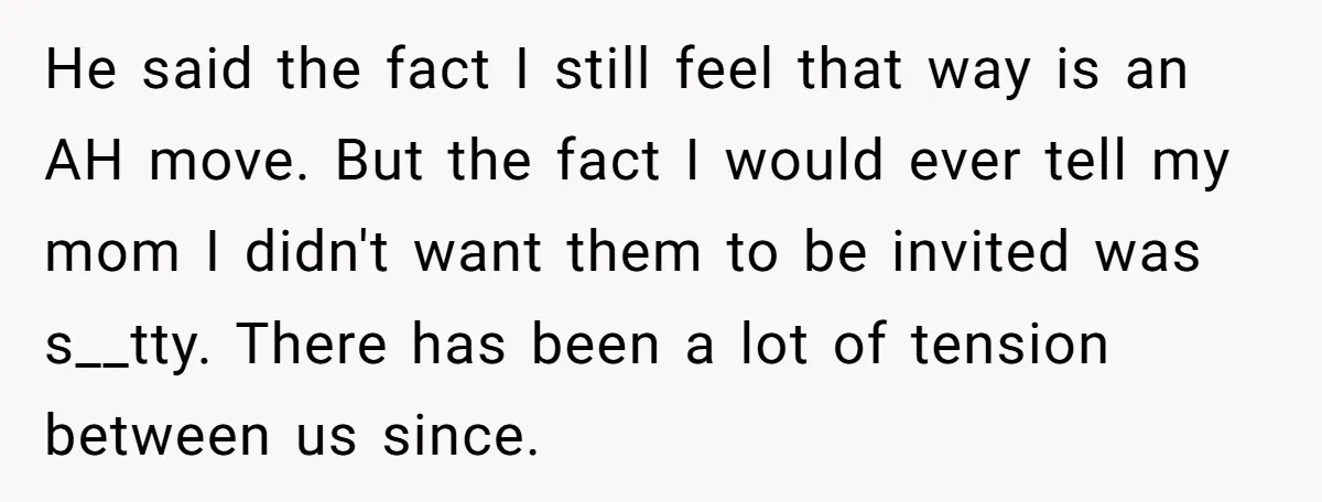 He said the fact I still feel that way is an AH move. But the fact I would ever tell my mom I didn't want them to be invited was...