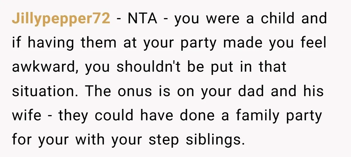 Jillypepper72 − NTA - you were a child and if having them at your party made you feel awkward, you shouldn't be put in that situation. The onus is on...