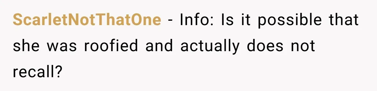 ScarletNotThatOne − Info: Is it possible that she was roofied and actually does not recall?