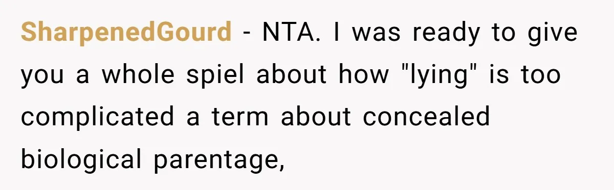 SharpenedGourd − NTA. I was ready to give you a whole spiel about how "lying" is too complicated a term about concealed biological parentage,