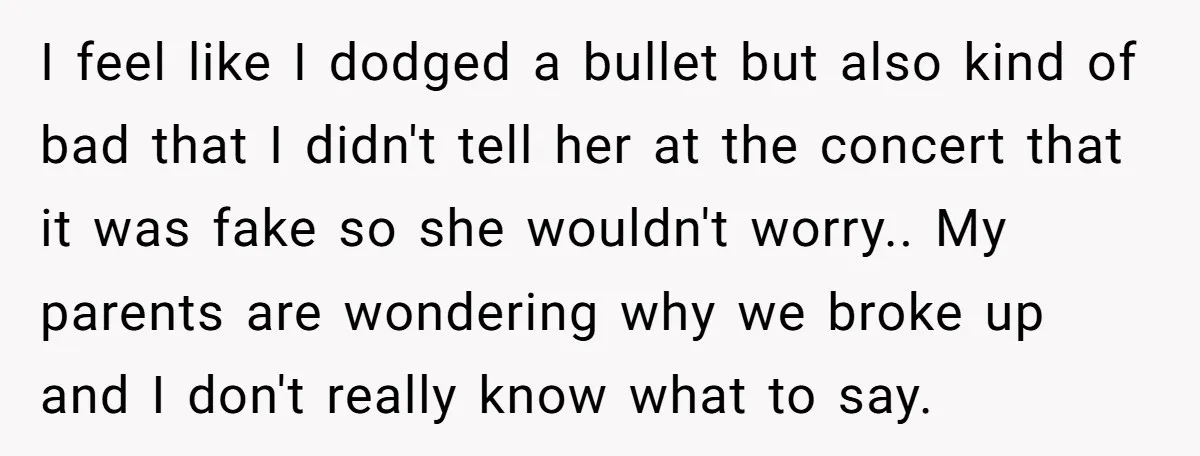 I feel like I dodged a bullet but also kind of bad that I didn't tell her at the concert that it was fake so she wouldn't worry.. My parents...