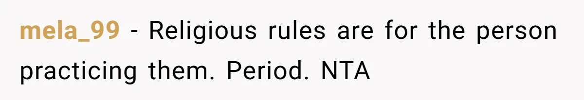 mela_99 − Religious rules are for the person practicing them. Period. NTA