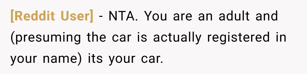 [Reddit User] − NTA. You are an adult and (presuming the car is actually registered in your name) its your car.